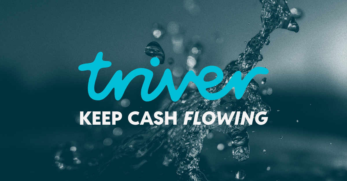 Triver, keep cash flowing